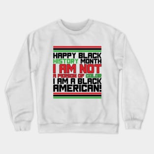 HAPPY BLACK HISTORY MONTH I AM NOT A PERSON OF COLOR I AM A BLACK AMERICAN TEE SWEATER HOODIE GIFT PRESENT BIRTHDAY CHRISTMAS Crewneck Sweatshirt